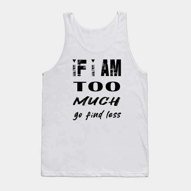 If I'm Too Much Go Find Less Tank Top by ArticArtac